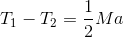 T_1 -T_2 = \frac{1}{2}Ma