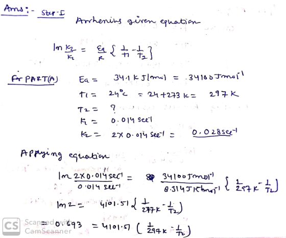 Ams Stur-D Amrhenins giren eguation FAr PAETA 3416 bJm 34 1 kJlm) = Ea = 20 297 K 21273 k= T2- o o1 Seel O,O28see 2 o01 Seel-