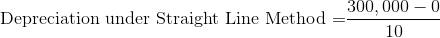 \textrm{Depreciation under Straight Line Method =}\frac{300,000-0}{10}