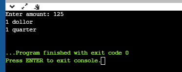 Enter amount: 125 1 dollor 1 quarter ... Program finished with exit code o Press ENTER to exit console.