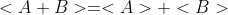 <A+B>=<A>+<B>