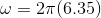 \omega = 2\pi (6.35)