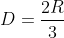 D=\frac{2R}{3}