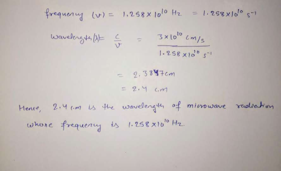frequency (w) = 1.2588 1010 H₂ = 1.258x100 g wavelength (i = 3x100 cm/s 1.258x100 g = 2.3897cm = 2.4 cm the wavelength of mic