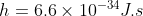 h=6.6\times 10^{-34} J.s