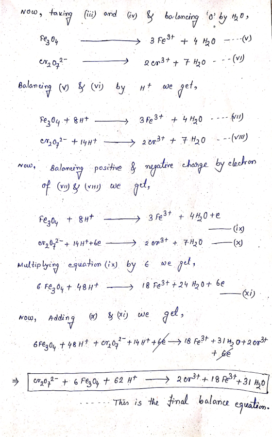 Fe₂O4 Now, taking (in) and (iv) & balancing o by H20, * 3 Fe3+ + 4 H2O ----(V): ex207? - 2693+ + 7 H2O ---(W) Balancing (v)