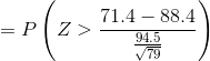 =P\left ( Z>\frac{71.4-88.4}{\frac{94.5}{\sqrt {79}}} \right )