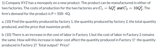 1) Company XYZ has a monopoly on a new product. The product can be manufactured in either of two factories. The costs of prod
