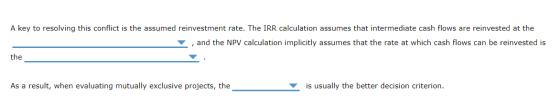 A key to resolving this conflict is the assumed reinvestment rate. The IRR calculation assumes that intermediate cash flows a