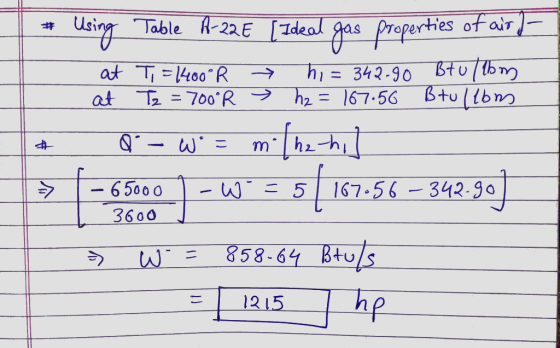 - * Using Table A-22E [Ideal gas properties of air / at at Ti=14000 R Tz = 7000R hi= 342.90 Btullom > h2 = 167.56 Brullbm Q-W