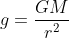 g = \frac{GM}{r^{2}}