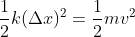 \frac{1}{2}k(\Delta x)^{2}=\frac{1}{2}mv^{2}