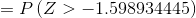 =P\left ( Z>-1.598934445 \right )