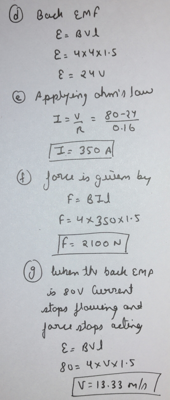 @ Back EMA &= Bul &= 4x4x1.5 E = 24V ② Applying ahmis law I= = 80-24 e 0.16 I= 350 A & force is grem by F = BId f=4x3sox1.5 I