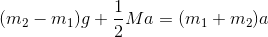 (m_2-m_1)g +\frac{1}{2}Ma = (m_1+m_2)a