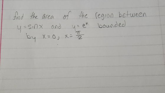 find the area of the region between y=sinx and bounded by x=0, x= 플 y = ex 2
