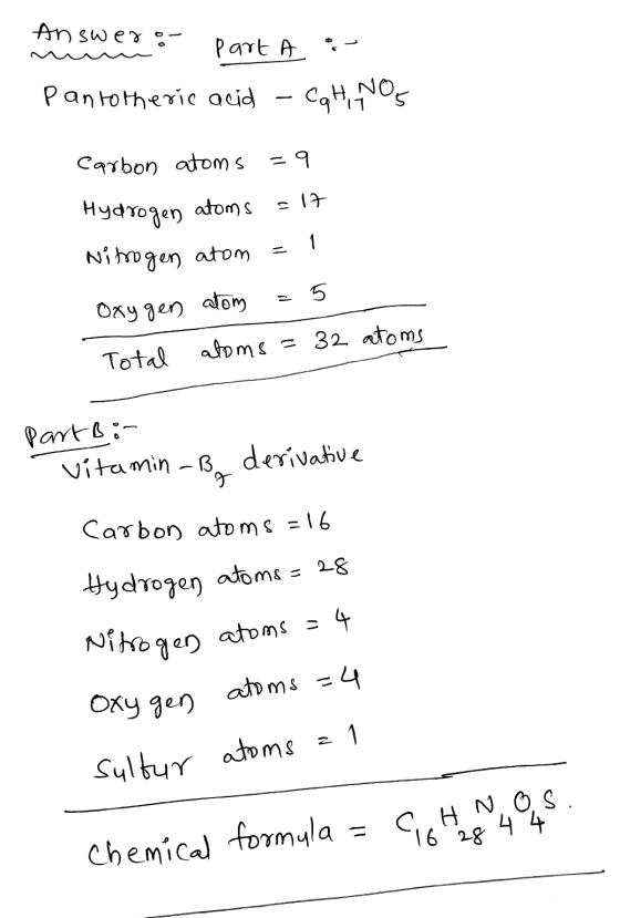 m Answer or part A - pantotheric acid - Cqh, Nos Carbon atoms = 9 Hydrogen atoms -17 Nitrogen atom = 1 Oxygen atom = 5 atoms