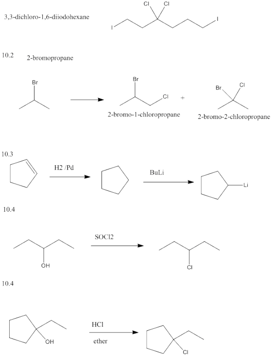 CI CI 3,3-dichloro-1,6-diiodohexane 10.2 2-bromopropane Br Cl CI 2-bromo-1-chloropropane 2-bromo-2-chloropropane 10.3 H2 /Pd
