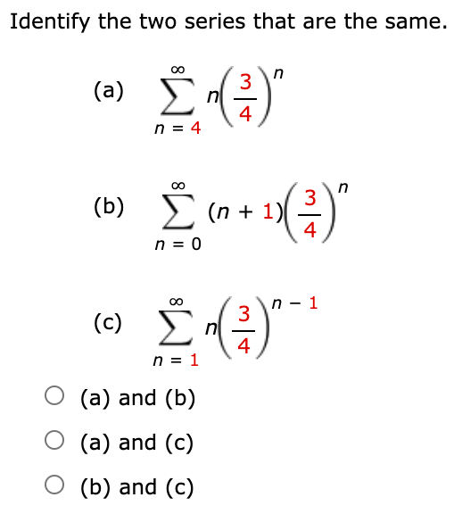 Identify the two series that are the same. n (2) Σ ΣΑ) η = 4 n 3 (6) Σ (n + 1) 4 η = 0 η – 1 (c) ΣΑ) η = 1 O (a) and (b) O (a