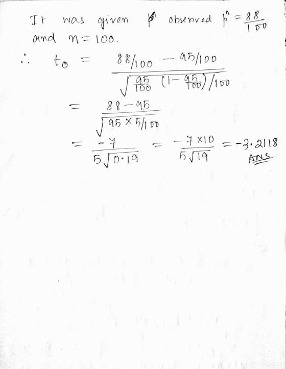 100 .. It was given por observed f = 88 and n=100. to 88/100 – 951100 95 (1-460) 7100 88–95 9585/100 -7 - 7X10 =-3.2118 5.10.