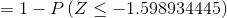 =1-P\left ( Z\leq -1.598934445 \right )