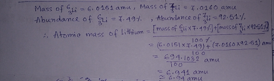 Mass of bli = 6.0151 amu, Mass of f4i = 7.0160 amu Abundance of Gli = 7.497 Abundance of 7 - 92.51% i Atomic mass of Lithium