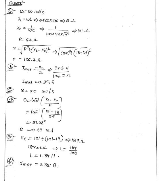 Answer 100x99xico => 1012 @ W= 100 rad/s XL =WL => 0.180X100 => 182 Xe = wc » R= 6722 2=fR+(*2- xc)? (67°+(18-10133 2 = 106.7