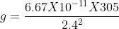 g = \frac{6.67 X 10^{-11}X 305}{2.4^{2}}