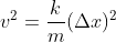 v^{2}=\frac{k}{m}(\Delta x)^{2}
