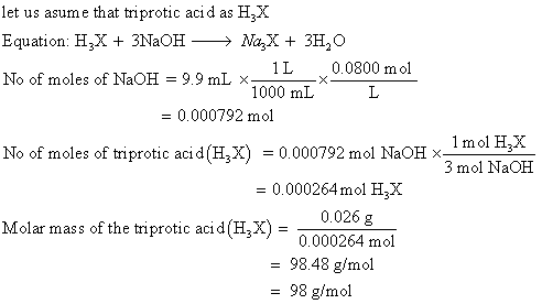 let us asume that triprotic acid as HX Equation: H3+ 3NaOH > Na,X3H2O 1L No of moles of NaOH 9.9 mL x, 0.0800 mol X 1000 mL L