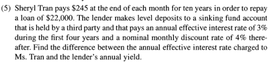 (5) Sheryl Tran pays $245 at the end of each month for ten years in order to repay a loan of $22,000. The lender makes level