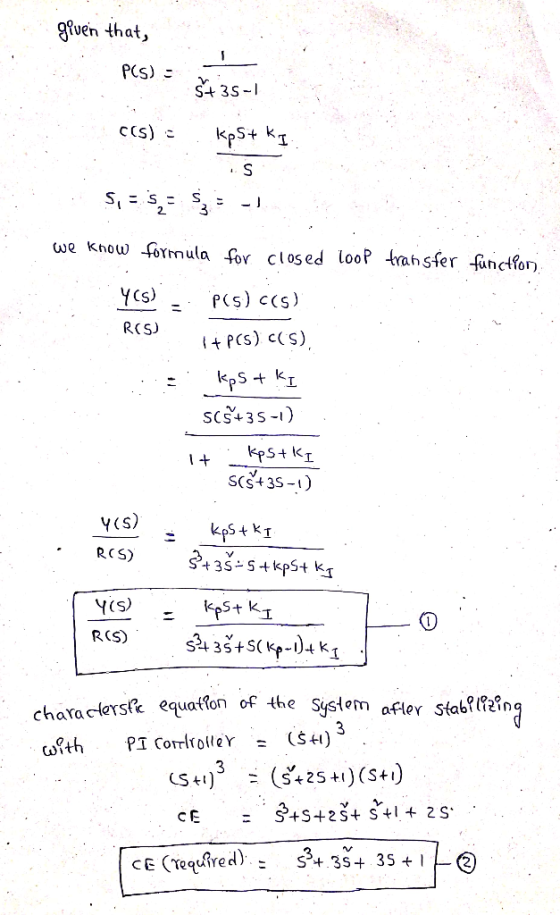 given that, PCS) - 5+ 35-1 CCS) - KpS+KI is 5,= ses :- we know formula for closed loop transfer füriction Y(5) - P(s) c(s) R
