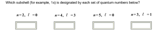 Image for Which subshell (for example, 1s) is designated by each set of quantum numbers below? n=2, l=0 n=4, l=3, n=5, l