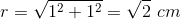 r= V12 + 12 = 12 cm