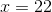 x=22