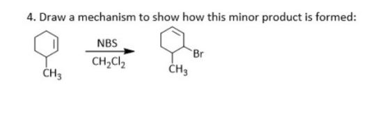 4. Draw a mechanism to show how this minor product is formed: NBS Br CH2CI2 CH3 CH3