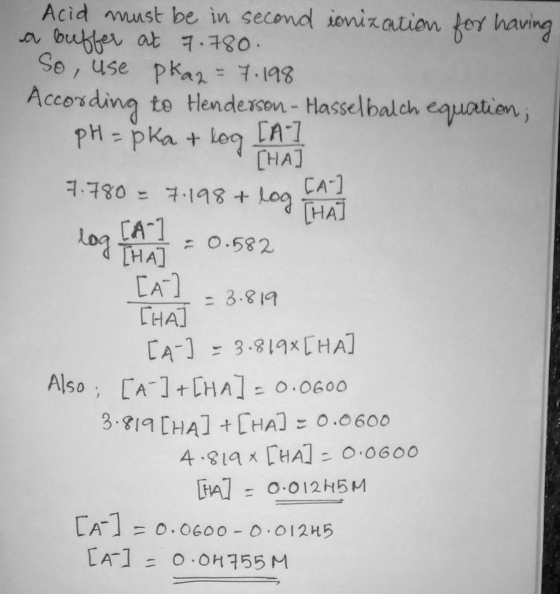 СА-1 Acid must be in second ionization for having a buffer at 7.780. So, use pka2= 7.198 According to Henderson - Hasselbalch