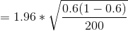 =1.96*\sqrt{\frac{0.6(1-0.6)}{200}}