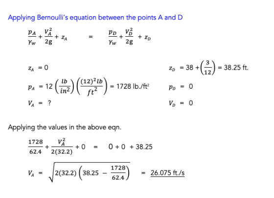 Applying Bernoullis equation between the points A and D PA V PDVD Vw 2g Yw 2g F A + ZA + + ZD ZA = 0 20 = 38 +(12) = 38.25 f
