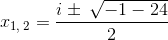 x_{1,\:2}=\frac{i\pm \:\sqrt{-1-24}}{2}