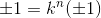\pm 1 = k^n (\pm 1)