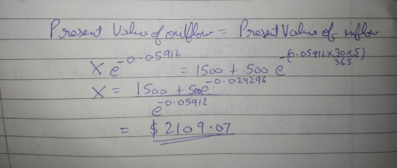 Present Value of outflow - Present Valice of inflow X 0.059124 30x5) -05912 365 = 1500 t 500 e .O.624296 X= 15oo + Sove -0.05