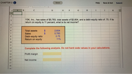 CHAPTER 3 Saved Help Save & Exit Submit Y3K, Inc., has sales of $5,783, total assets of $2,604, and a debt-equity ratio of .7