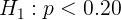 \large H_{1}: p < 0.20