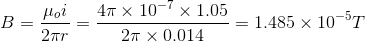 Β = μοι = 4πX 10-7x1.05 2 = 1.485 x 10-5T 2π x 0.014