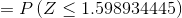 =P\left ( Z\leq 1.598934445 \right )