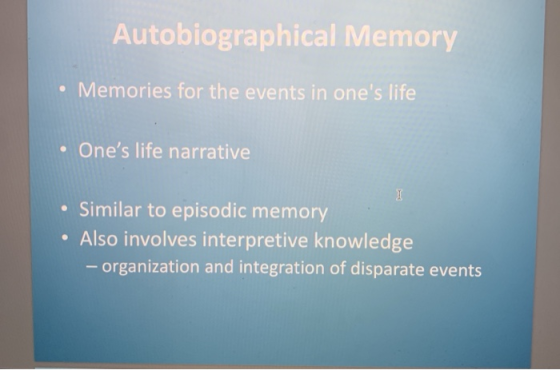 Autobiographical Memory . Memories for the events in ones life . Ones life narrative Similar to episodic memory Also involv