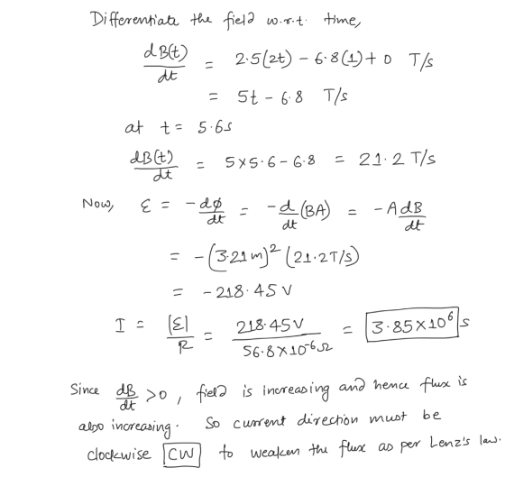 Differentiate the field wort time, dBLt) - 2.5/2t) - 6-8(1)+0 T/s dt =5t-68 T/s at t=5.65 ABEL? = 545-6-6-8 = 21.2 T/s Now, E