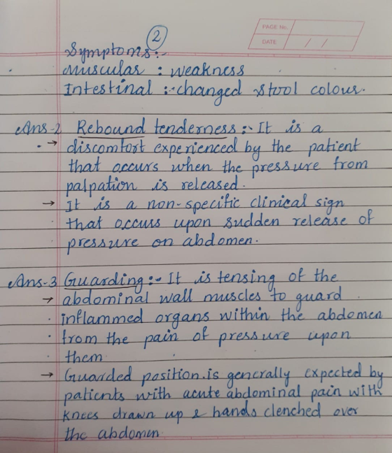 PAGE No DATE Symptoms Misurlar : Weakness Intestinal : changed tool colour. Ans-2 Rebound tenderness. It is a discomfost expe