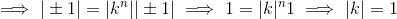 \implies |\pm 1 | =|k^n| |\pm1| \implies 1=|k|^n1 \implies |k|=1